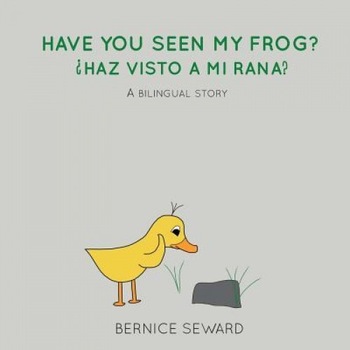 Have You Seen My Frog: Haz Visto a Mi Rana?: A Bilingual Story, Bernice Seward (Author) Have You Seen My Frog: Haz Visto a Mi Rana?: A Bilingual Story, Bernice Seward (Author)