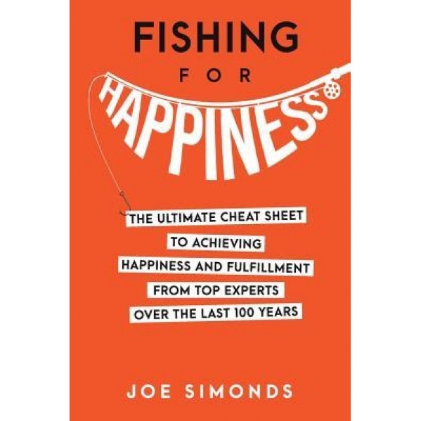 Fishing for Happiness: The Ultimate Cheat Sheet to Achieving Happiness and Fulfillment from Top Experts Over the Last 100 Years, Joe Simonds (Author)