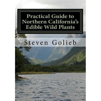 Practical Guide to Northern California's Edible Wild Plants: A Survival Guide, Steven Golieb (Author) Practical Guide to Northern California's Edible Wild Plants: A Survival Guide, Steven Golieb (Author)