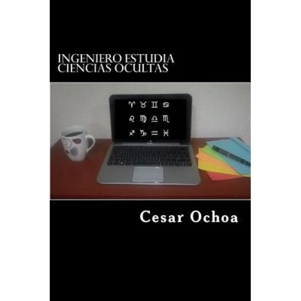 Ingeniero Estudia Ciencias Ocultas: Y Comparte Su Experiencia, Cesar Ochoa (Author)