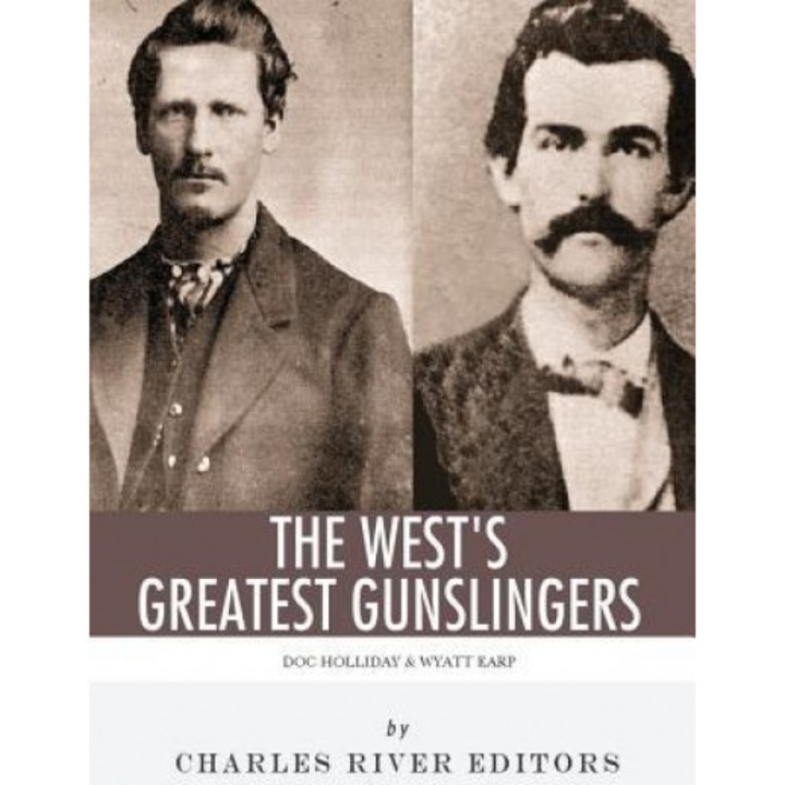 Wyatt Earp & Doc Holliday: The West's Greatest Gunslingers, Charles River Editors (Author)