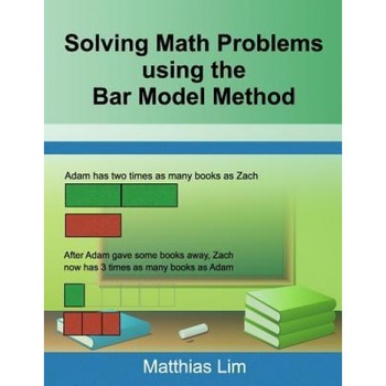 Solving Math Problems Using the Bar Model Method, Matthias Lim (Author) Solving Math Problems Using the Bar Model Method, Matthias Lim (Author)