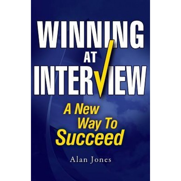 Winning at Interview 2017 Edition: A New Way to Succeed - Alan Jones (Author)