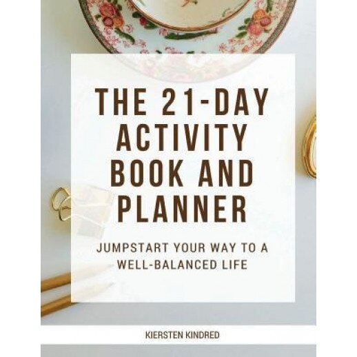 The 21-Day Activity Book and Planner: Jumpstart Your Way to a Well-Balanced Life, Kiersten Kindred (Author)
