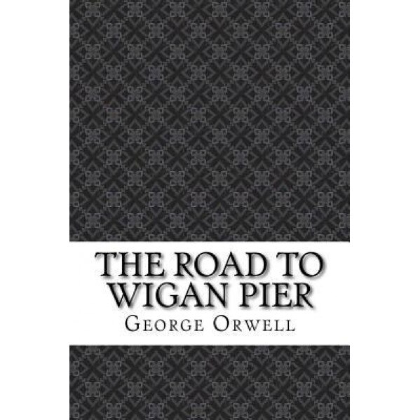 The Road to Wigan Pier, George Orwell (Author)