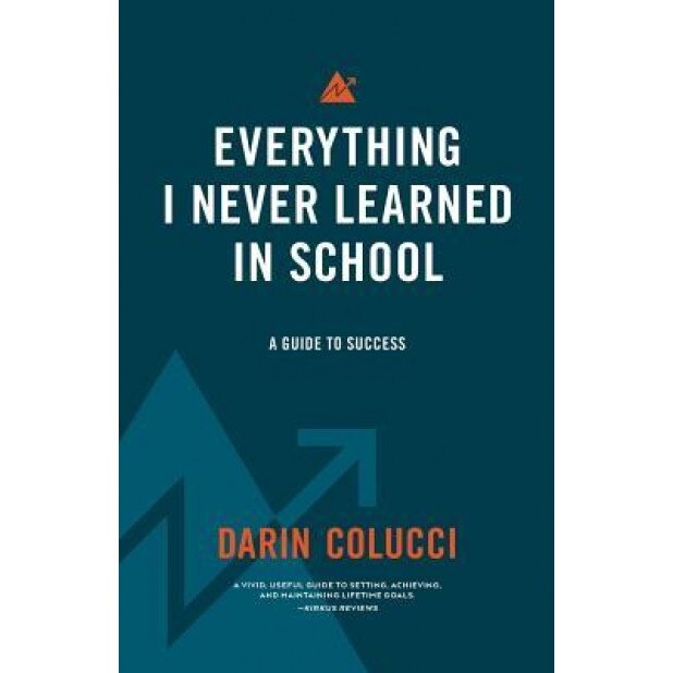 Everything I Never Learned in School: A Guide to Success, Darin Colucci (Author)
