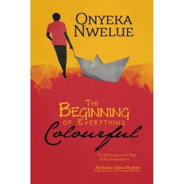 The Beginning of Everything Colourful, Onyeka Nwelue (Author)