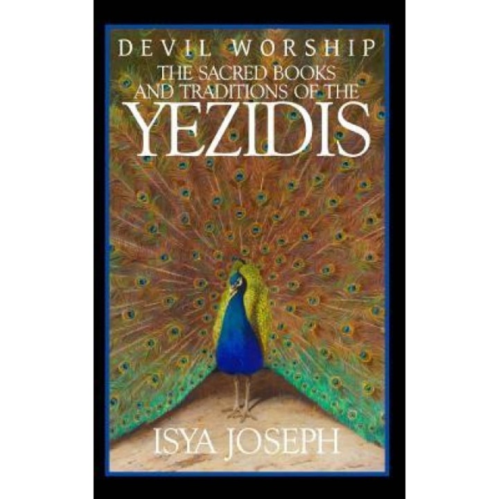 Devil Worship: The Sacred Books and Traditions of the Yezidis, Isya Joseph (Author)