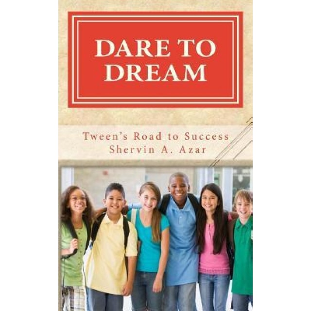Dare to Dream: Tweens' Road to Success, Shervin a. Azar (Author)