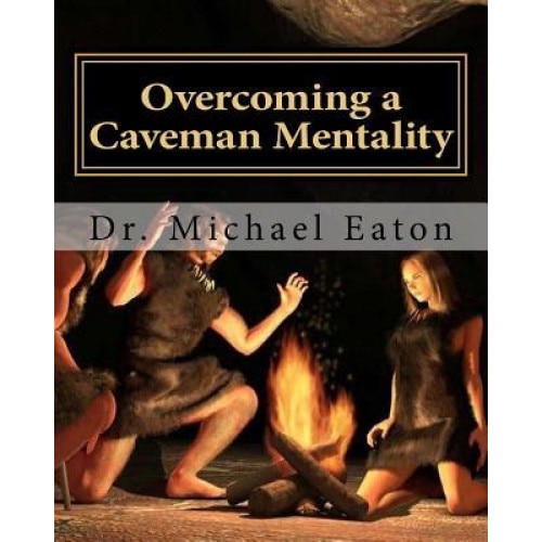 Overcoming a Caveman Mentality: Learning from the Lessons of David at the Cave Called Adullam, Dr Michael Eaton (Author)