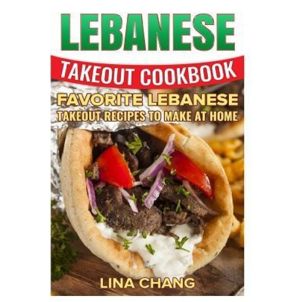 Lebanese Takeout Cookbook - Black and White Edition: Favorite Lebanese Takeout Recipes to Make at Home, Lina Chang (Author)