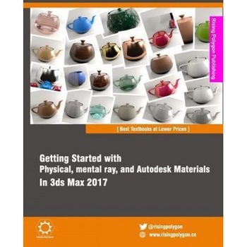 Getting Started with Physical, Mental Ray, and Autodesk Materials in 3ds Max 2017, Rising Polygon (Author) Getting Started with Physical, Mental Ray, and Autodesk Materials in 3ds Max 2017, Rising Polygon (Author)
