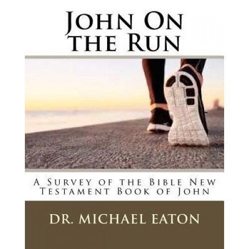 John on the Run: A Survey of the Bible New Testament Book of John, Dr Michael Eaton (Author)