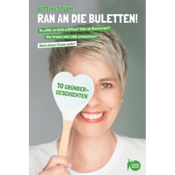 Ran an Die Buletten!: Du Willst Ein Cafe Eroffnen? Oder Ein Restaurant? Bier Brauen Oder Likor Produzieren? Dann Mach Deinen Traum Wahr! - Bettina Sturm (Author)