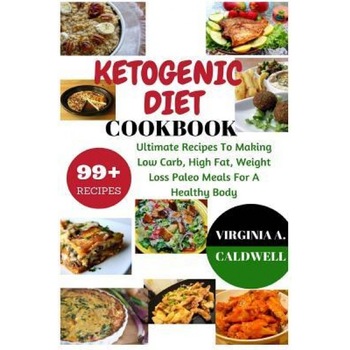 Ketogenic Diet Cookbook: 99+ Ultimate Recipes to Making Low Carb, High Fat, Weight Loss Paleo Meals for a Healthy Body, Virginia a. Caldwell (Author) Ketogenic Diet Cookbook: 99+ Ultimate Recipes to Making Low Carb, High Fat, Weight Loss Paleo Meals for a Healthy Body, Virginia a. Caldwell (Author)