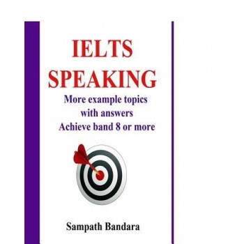Ielts Speaking: More Example Topics with Answers: Guide to Achieve Band 8 or More in Ielts Speaking Test., Sampath Bandara (Author) Ielts Speaking: More Example Topics with Answers: Guide to Achieve Band 8 or More in Ielts Speaking Test., Sampath Bandara (Author)