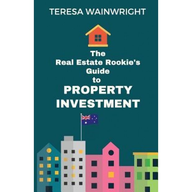 The Real Estate Rookie's Guide to Property Investment, Teresa Wainwright (Author)