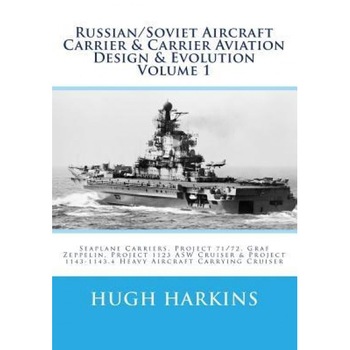 Russian/Soviet Aircraft Carrier & Carrier Aviation Design & Evolution Volume 1: Seaplane Carriers, Project 71/72, Graf Zeppelin, Project 1123 Asw Crui, Hugh Harkins (Author) Russian/Soviet Aircraft Carrier & Carrier Aviation Design & Evolution Volume 1: Seaplane Carriers, Project 71/72, Graf Zeppelin, Project 1123 Asw Crui, Hugh Harkins (Author)