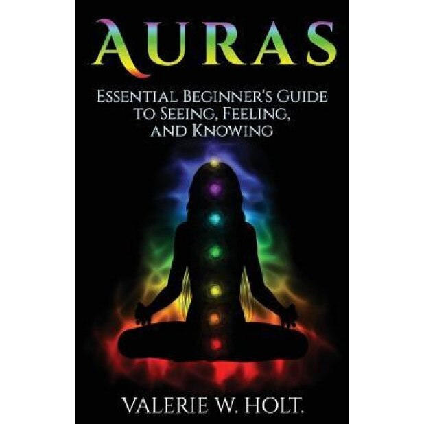 Auras: Essential Beginner's Guide to Seeing, Feeling, and Knowing - Valerie W. Holt (Author)