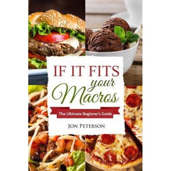 Iifym: If It Fits Your Macros: The Ultimate Beginner's Guide, Jon Peterson (Author)