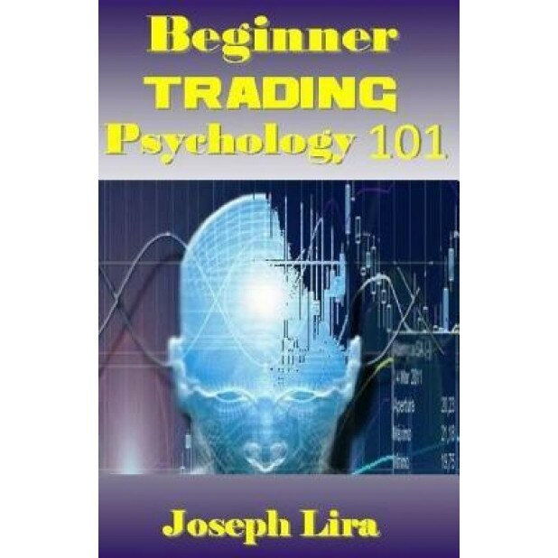 Beginner Trading Psychology 101: Trading Psychology Mastery for Self-Directed Beginners - Joseph Lira (Author)