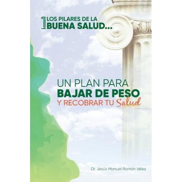 Los Pilares de La Buena Salud: Un Plan Para Bajar de Peso y Recobrar Tu Salud, Dr Jesus Manuel Roman Velez MD (Author)