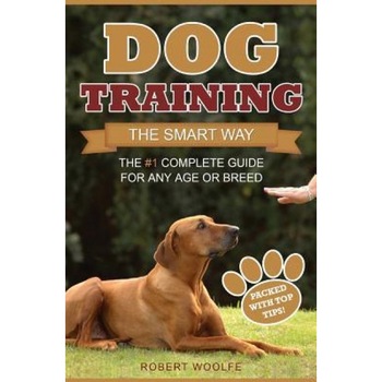 Dog Training: The Smart Way: The #1 Complete Guide for Any Age or Breed, Robert Woolfe (Author) Dog Training: The Smart Way: The #1 Complete Guide for Any Age or Breed, Robert Woolfe (Author)