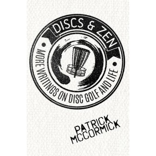Discs & Zen: More Writings on Disc Golf and Life, Patrick D. McCormick (Author)
