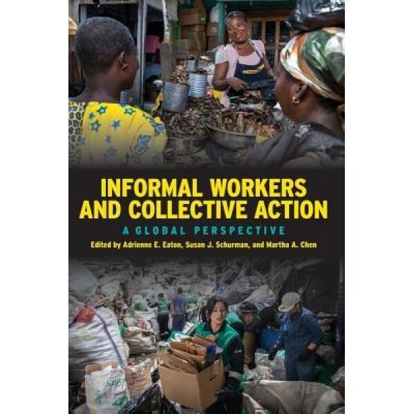Informal Workers and Collective Action: A Global Perspective, Adrienne E. Eaton (Editor)