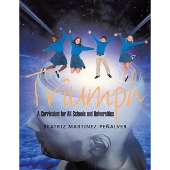 Triumph: A Curriculum for All Schools and Universities, Beatriz Martinez-Penalver (Author) Triumph: A Curriculum for All Schools and Universities, Beatriz Martinez-Penalver (Author)