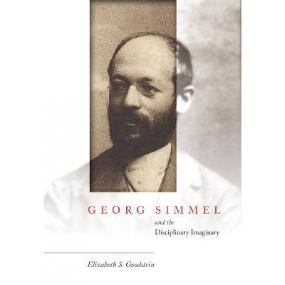 Georg Simmel and the Disciplinary Imaginary, Elizabeth Goodstein (Author)