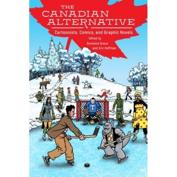 The Canadian Alternative: Cartoonists, Comics, and Graphic Novels, Dominick Grace (Editor)