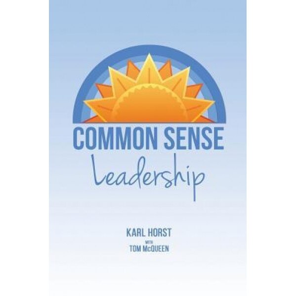 Common Sense Leadership - Karl Horst (Author)