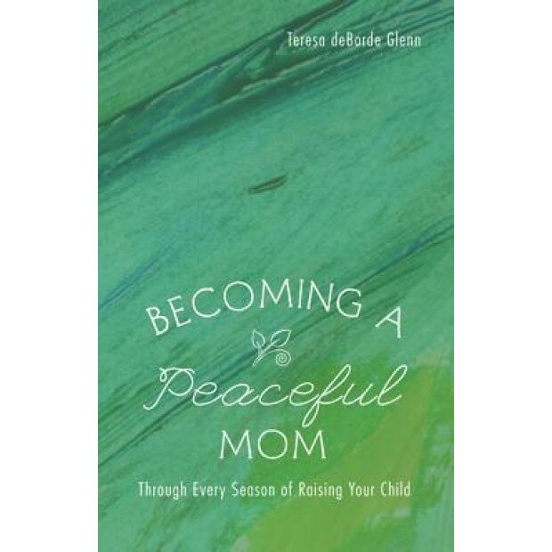 Becoming a Peaceful Mom, Teresa Deborde Glenn (Author)