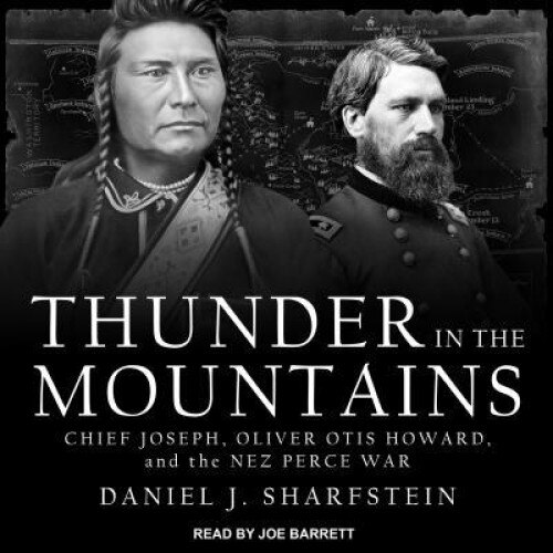 Thunder in the Mountains: Chief Joseph, Oliver Otis Howard, and the Nez Perce War, Daniel Sharfstein (Author)