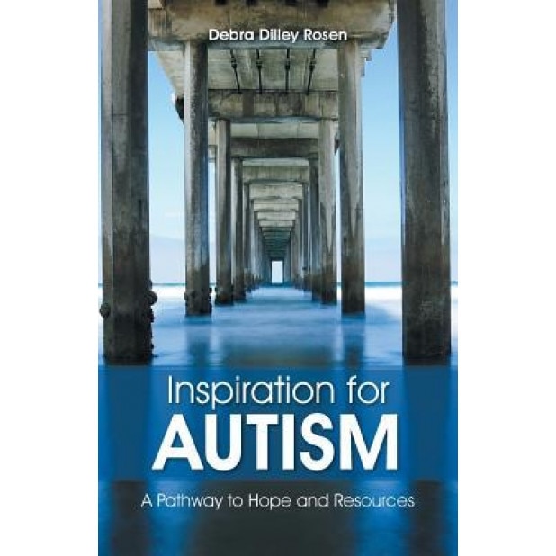 Inspiration for Autism: A Pathway to Hope and Resources, Debra Dilley Rosen (Author)