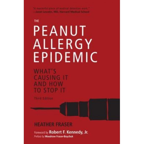 The Peanut Allergy Epidemic, Third Edition: What's Causing It and How to Stop It, Heather Fraser (Author)