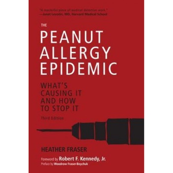 The Peanut Allergy Epidemic, Third Edition: What's Causing It and How to Stop It, Heather Fraser (Author) The Peanut Allergy Epidemic, Third Edition: What's Causing It and How to Stop It, Heather Fraser (Author)