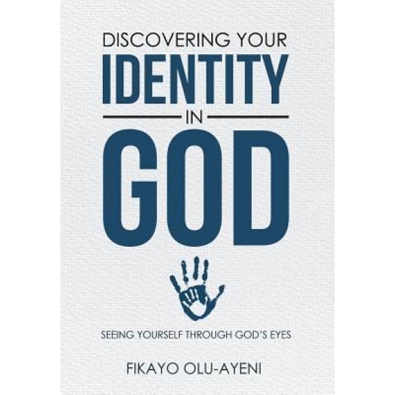 Discovering Your Identity in God: Seeing Yourself Through God's Eyes, Fikayo Olu-Ayeni (Author)
