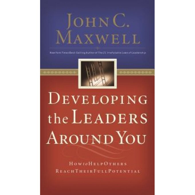 Developing the Leaders Around You: How to Help Others Reach Their Full Potential, John C. Maxwell (Author)