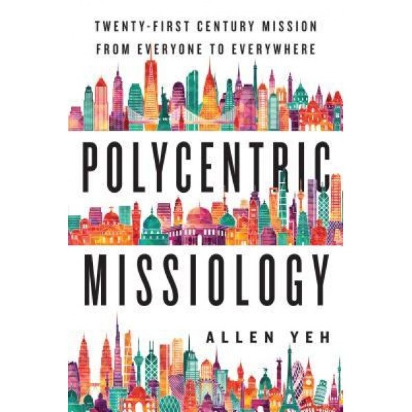 Polycentric Missiology: 21st-Century Mission from Everyone to Everywhere, Allen Yeh (Author)