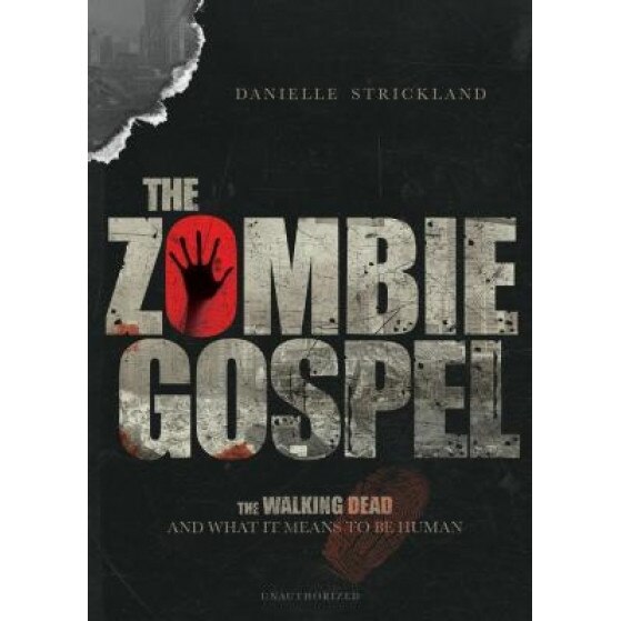 The Zombie Gospel: The Walking Dead and What It Means to Be Human, Danielle J. Strickland (Author)