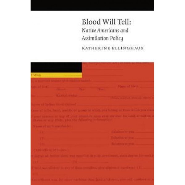 Blood Will Tell: Native Americans and Assimilation Policy, Katherine Ellinghaus (Author)