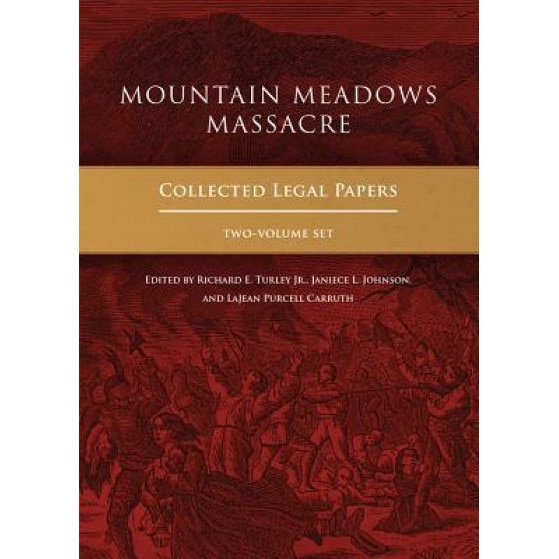 Mountain Meadows Massacre: Collected Legal Papers, Richard E. Turley (Editor)