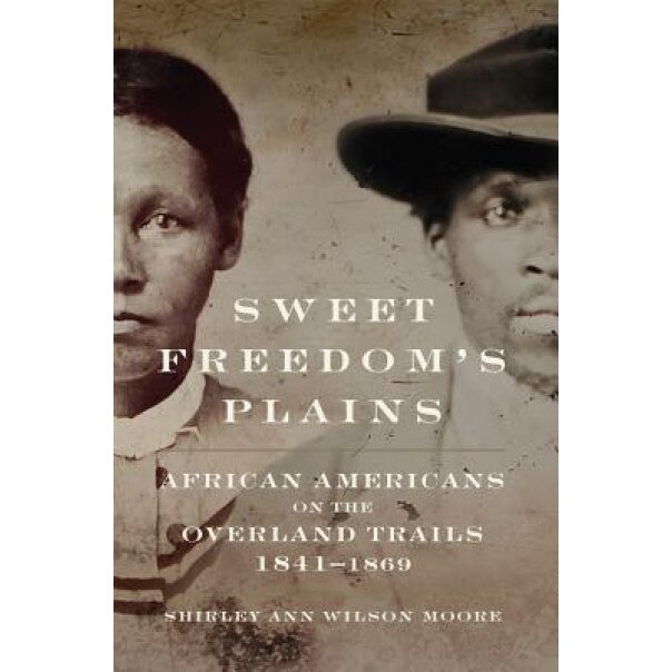 Sweet Freedom's Plains: African Americans on the Overland Trails, 1841-1869, Shirley Ann Wilson Moore (Author)