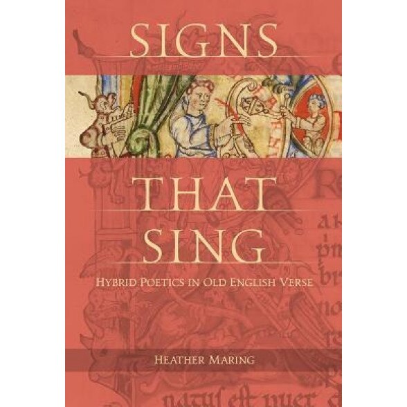 Signs That Sing: Hybrid Poetics in Old English Verse, Heather Maring (Author)