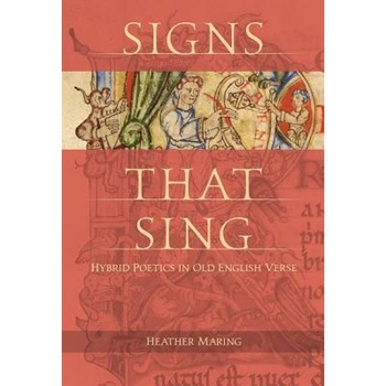 Signs That Sing: Hybrid Poetics in Old English Verse, Heather Maring (Author) Signs That Sing: Hybrid Poetics in Old English Verse, Heather Maring (Author)
