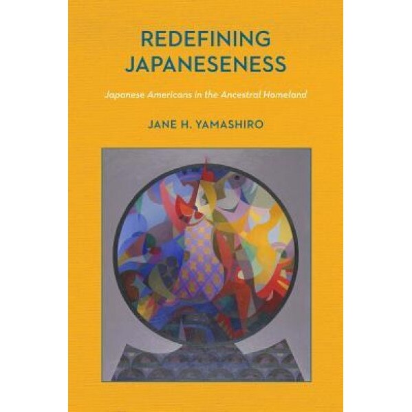 Redefining Japaneseness: Japanese Americans in the Ancestral Homeland, Jane H. Yamashiro (Author)