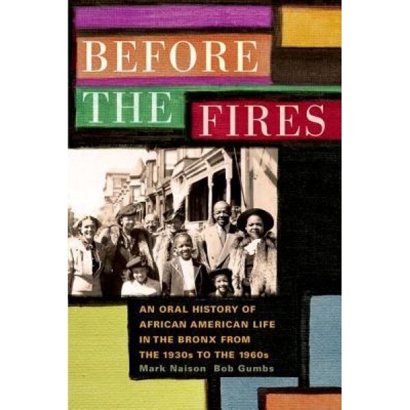 Before the Fires: An Oral History of African American Life in the Bronx from the 1930s to the 1960s, Mark Naison (Author)