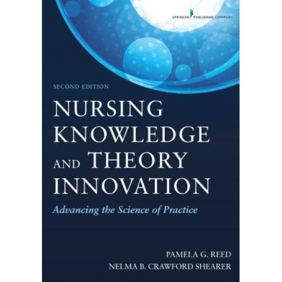 Nursing Knowledge and Theory Innovation, Second Edition: Advancing the Science of Practice - Nelma B. Crawford Shearer (Author)